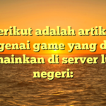 Berikut adalah artikel mengenai game yang dapat dimainkan di server luar negeri: