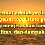 Berikut adalah artikel mengenai togel (toto gelap) yang menjelaskan konsep, legalitas, dan dampaknya.