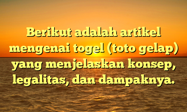 Berikut adalah artikel mengenai togel (toto gelap) yang menjelaskan konsep, legalitas, dan dampaknya.