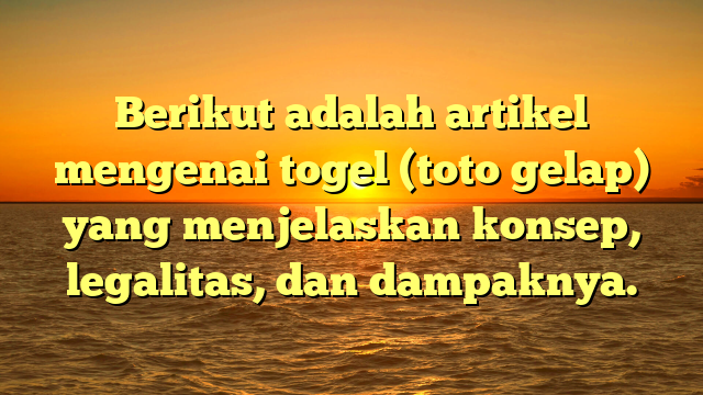 Berikut adalah artikel mengenai togel (toto gelap) yang menjelaskan konsep, legalitas, dan dampaknya.