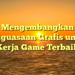 Mengembangkan Penguasaan Grafis untuk Kerja Game Terbaik