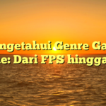 Mengetahui Genre Game Online: Dari FPS hingga RPG