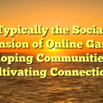 Typically the Social Dimension of Online Gaming: Developing Communities and Cultivating Connections