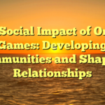 The Social Impact of Online Games: Developing Communities and Shaping Relationships