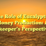 **The Role of Eucalyptus in Honey Production: A Beekeeper’s Perspective**